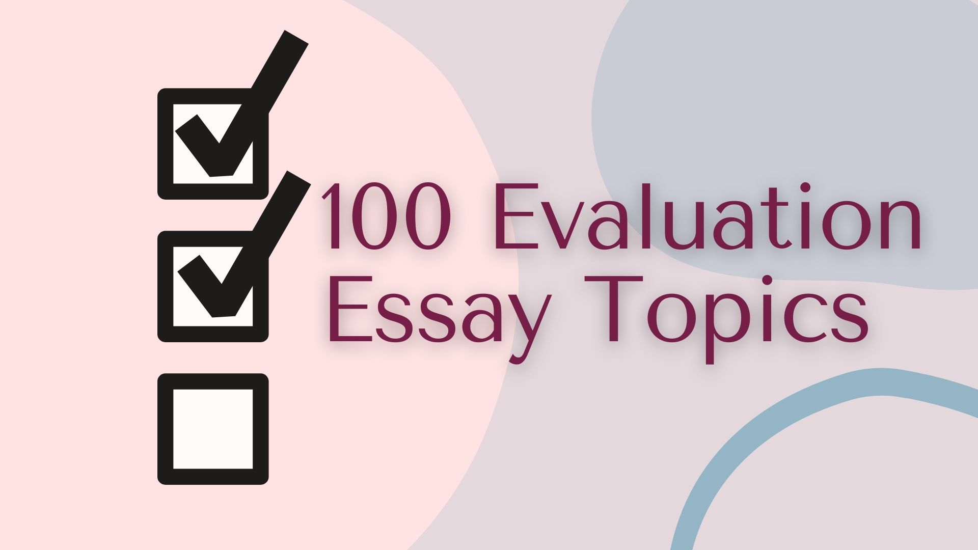 100 Best Evaluation Essay Topics To Get You A+
