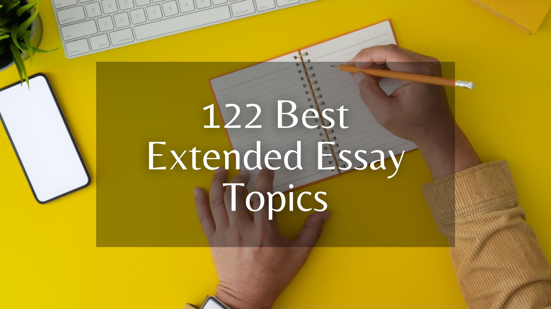 122 Extended Essay Topics For Top Performers